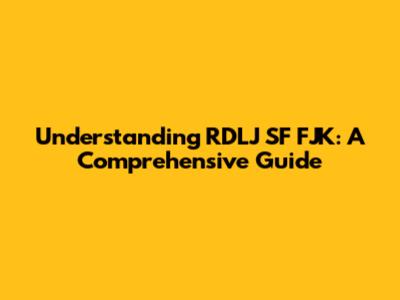 Understanding RDLJ SF FJK: A Comprehensive Guide