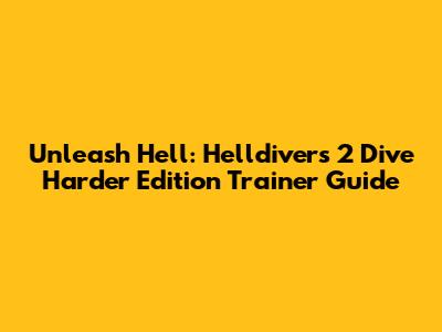 Unleash Hell: Helldivers 2 Dive Harder Edition Trainer Guide