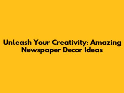 Unleash Your Creativity: Amazing Newspaper Decor Ideas