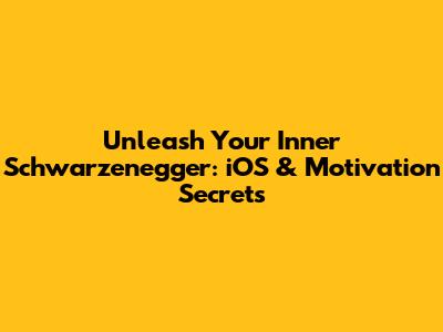 Unleash Your Inner Schwarzenegger: iOS & Motivation Secrets