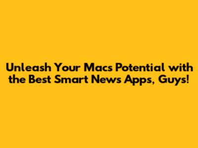 Unleash Your Mac's Potential with the Best Smart News Apps, Guys!