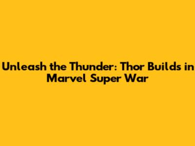 Unleash the Thunder: Thor Builds in Marvel Super War