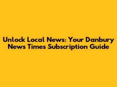 Unlock Local News: Your Danbury News Times Subscription Guide