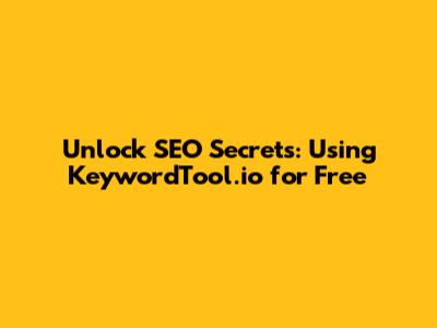 Unlock SEO Secrets: Using KeywordTool.io for Free