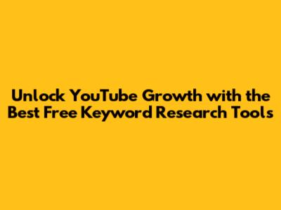 Unlock YouTube Growth with the Best Free Keyword Research Tools