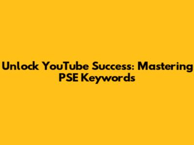 Unlock YouTube Success: Mastering PSE Keywords