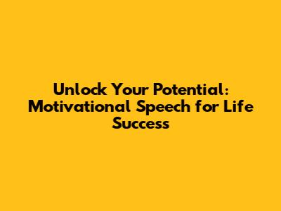 Unlock Your Potential: Motivational Speech for Life Success