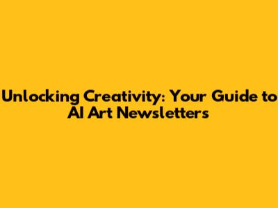 Unlocking Creativity: Your Guide to AI Art Newsletters