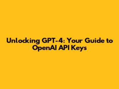 Unlocking GPT-4: Your Guide to OpenAI API Keys