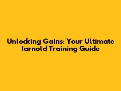 Unlocking Gains: Your Ultimate Iarnold Training Guide