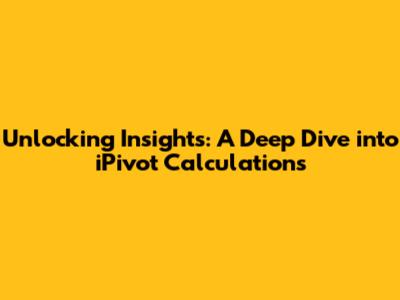 Unlocking Insights: A Deep Dive into iPivot Calculations