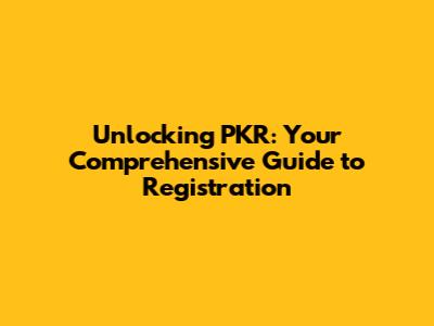 Unlocking PKR: Your Comprehensive Guide to Registration