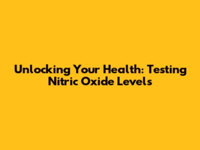 Unlocking Your Health: Testing Nitric Oxide Levels