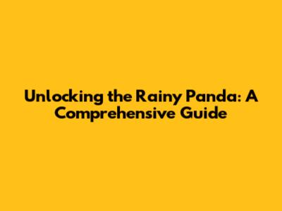 Unlocking the Rainy Panda: A Comprehensive Guide