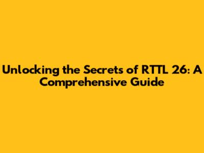 Unlocking the Secrets of RTTL 26: A Comprehensive Guide