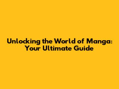 Unlocking the World of Manga: Your Ultimate Guide