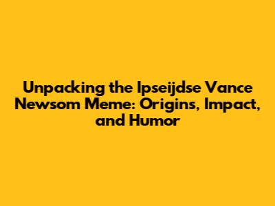 Unpacking the Ipseijdse Vance Newsom Meme: Origins, Impact, and Humor