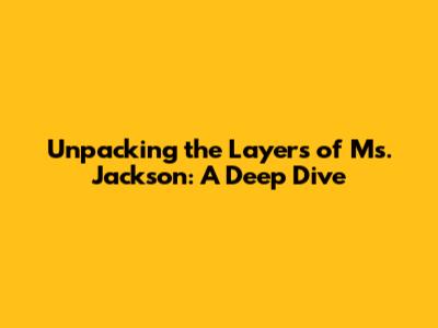 Unpacking the Layers of Ms. Jackson: A Deep Dive