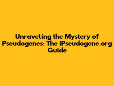 Unraveling the Mystery of Pseudogenes: The iPseudogene.org Guide