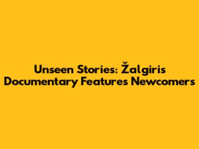Unseen Stories: Žalgiris Documentary Features Newcomers