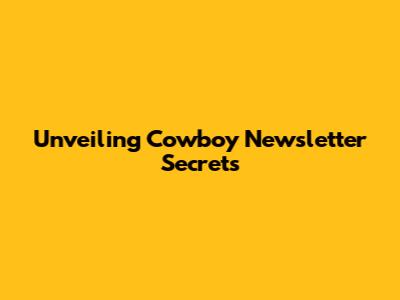 Unveiling Cowboy Newsletter Secrets