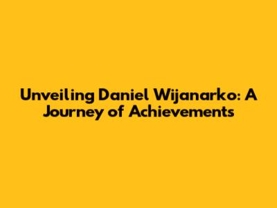 Unveiling Daniel Wijanarko: A Journey of Achievements