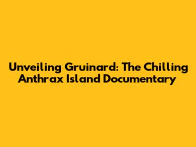 Unveiling Gruinard: The Chilling Anthrax Island Documentary