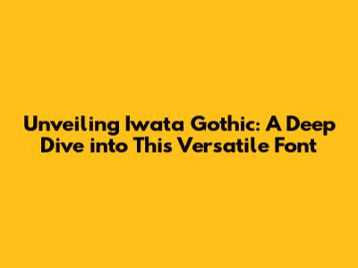 Unveiling Iwata Gothic: A Deep Dive into This Versatile Font