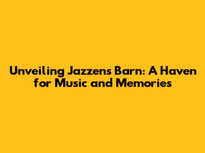 Unveiling Jazzens Barn: A Haven for Music and Memories