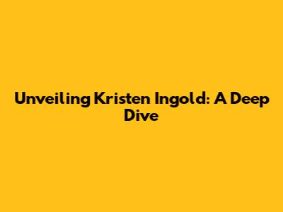 Unveiling Kristen Ingold: A Deep Dive