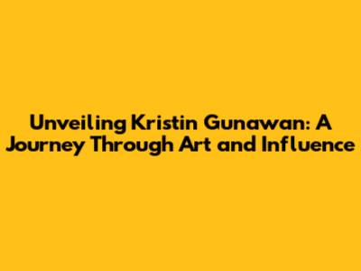 Unveiling Kristin Gunawan: A Journey Through Art and Influence