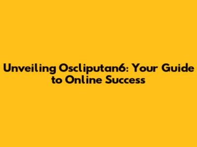 Unveiling Oscliputan6: Your Guide to Online Success