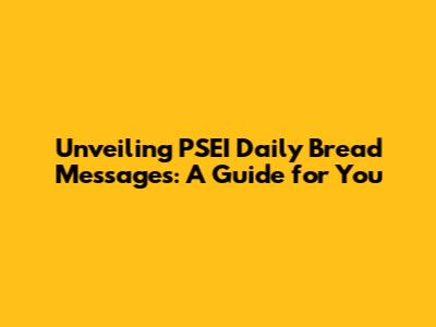 Unveiling PSEI Daily Bread Messages: A Guide for You