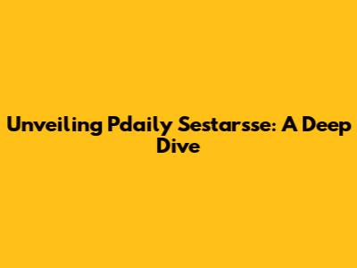 Unveiling Pdaily Sestarsse: A Deep Dive