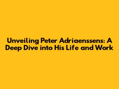 Unveiling Peter Adriaenssens: A Deep Dive into His Life and Work