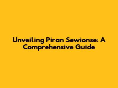 Unveiling Piran Sewionse: A Comprehensive Guide