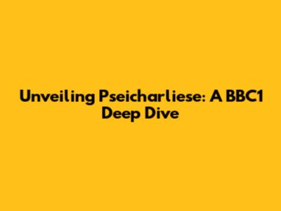 Unveiling Pseicharliese: A BBC1 Deep Dive