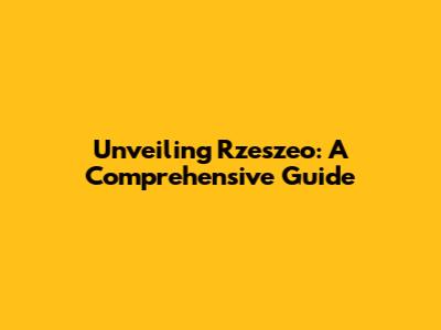 Unveiling Rzeszeo: A Comprehensive Guide