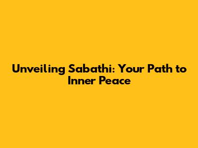 Unveiling Sabathi: Your Path to Inner Peace