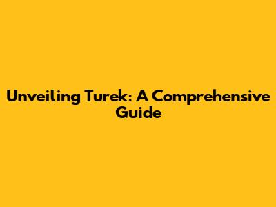 Unveiling Turek: A Comprehensive Guide