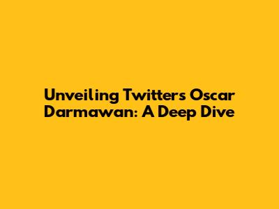 Unveiling Twitter's Oscar Darmawan: A Deep Dive