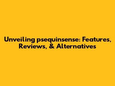 Unveiling psequinsense: Features, Reviews, & Alternatives