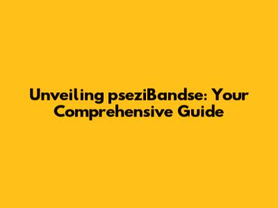 Unveiling pseziBandse: Your Comprehensive Guide