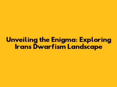 Unveiling the Enigma: Exploring Iran's Dwarfism Landscape