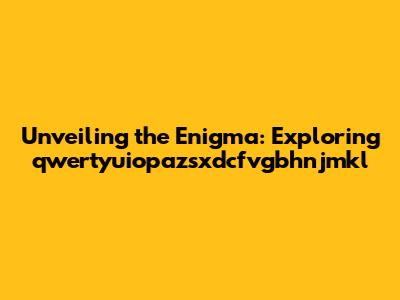 Unveiling the Enigma: Exploring qwertyuiopazsxdcfvgbhnjmkl