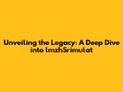 Unveiling the Legacy: A Deep Dive into lmzhSrimulat