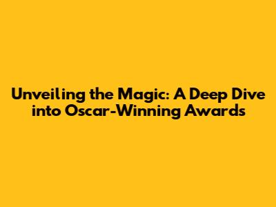 Unveiling the Magic: A Deep Dive into Oscar-Winning Awards