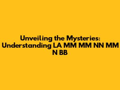 Unveiling the Mysteries: Understanding LA MM MM NN MM N BB