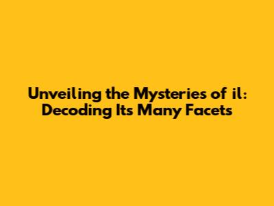 Unveiling the Mysteries of 'il': Decoding Its Many Facets