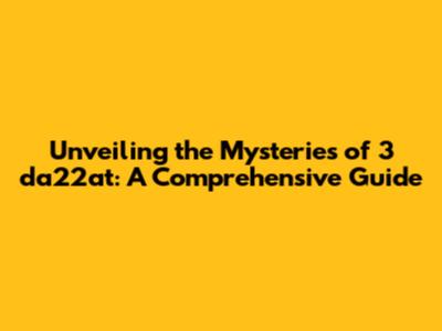 Unveiling the Mysteries of 3 da22at: A Comprehensive Guide
